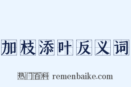 加枝添叶反义词是什么意思的图片
